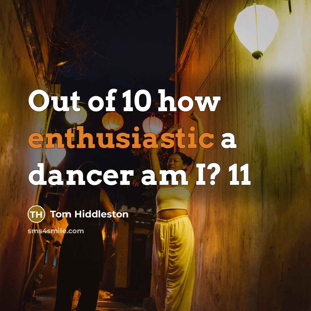 “Out of 10 how enthusiastic a dancer am I? 11…” quote by Tom Hiddleston