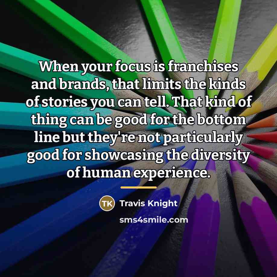 “When your focus is franchises and brands, that limits the…” quote by Travis Knight