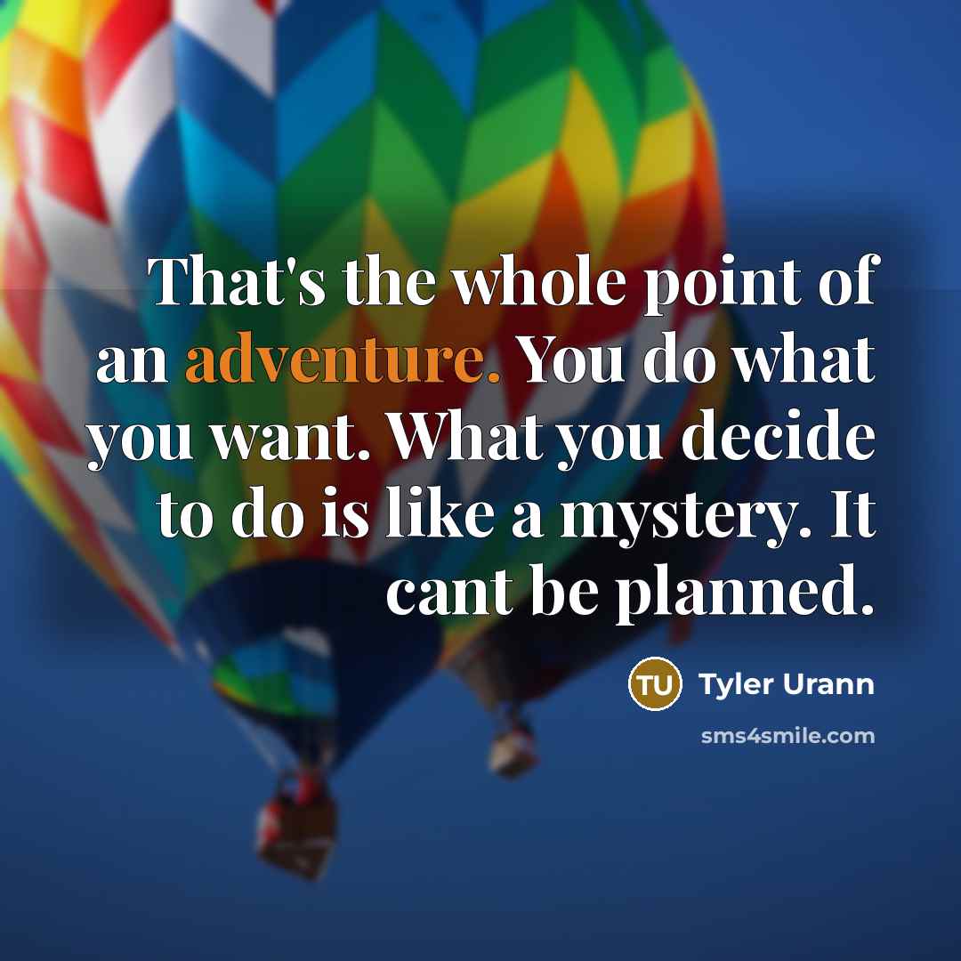 “That's the whole point of an adventure. You do what…” quote by Tyler Urann