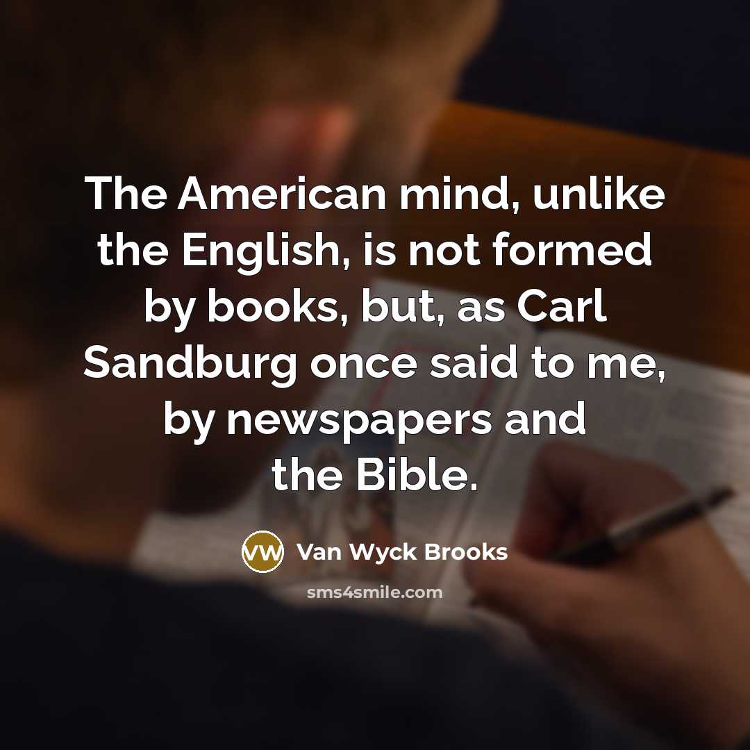 “The American mind, unlike the English, is not formed by…” quote by Van Wyck Brooks