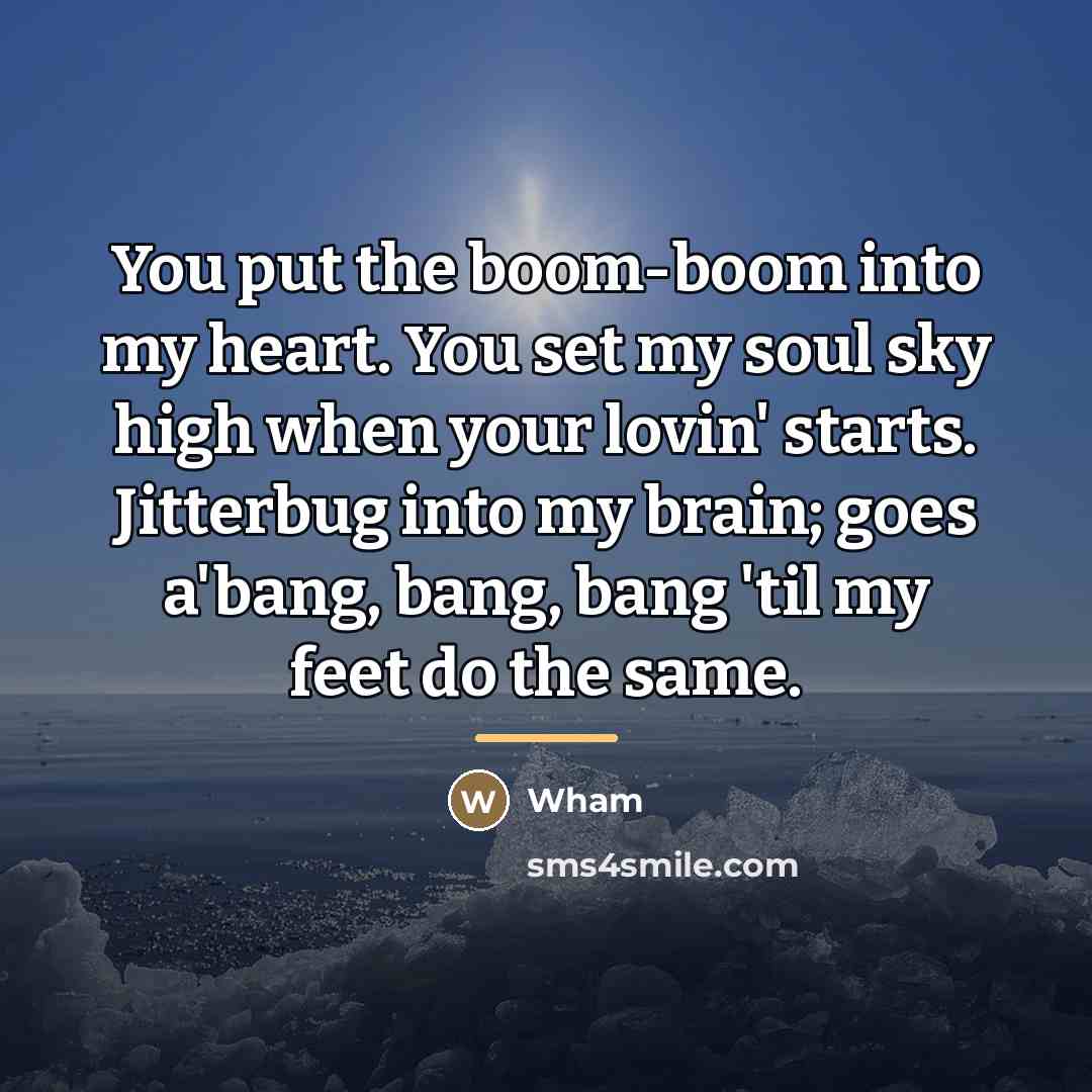 “You put the boom-boom into my heart. You set my…” quote by Wham