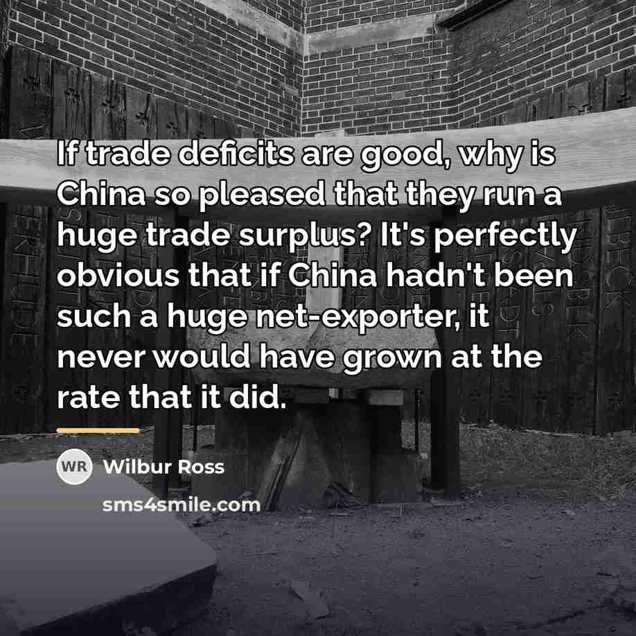 “If trade deficits are good, why is China so pleased…” quote by Wilbur Ross