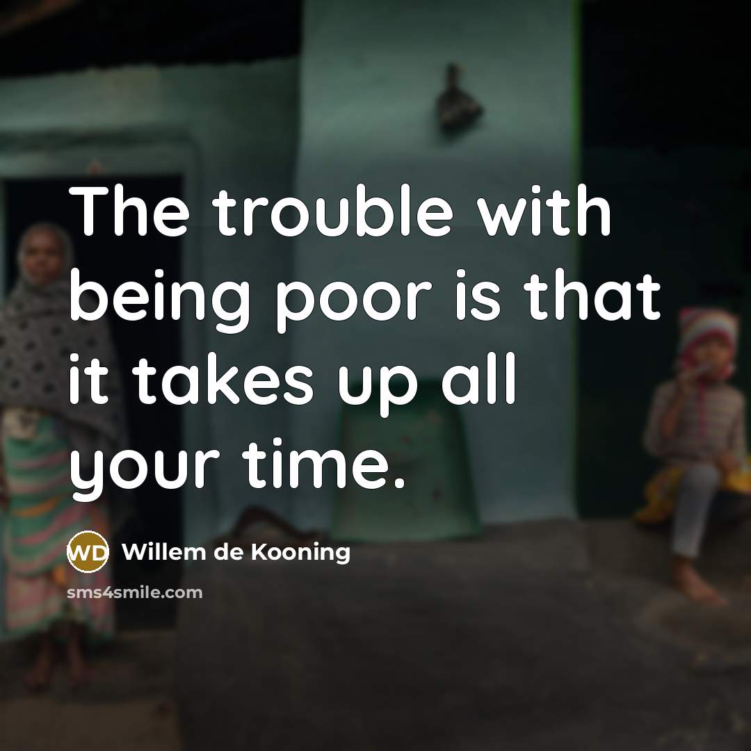 “The trouble with being poor is that it takes up…” quote by Willem de Kooning