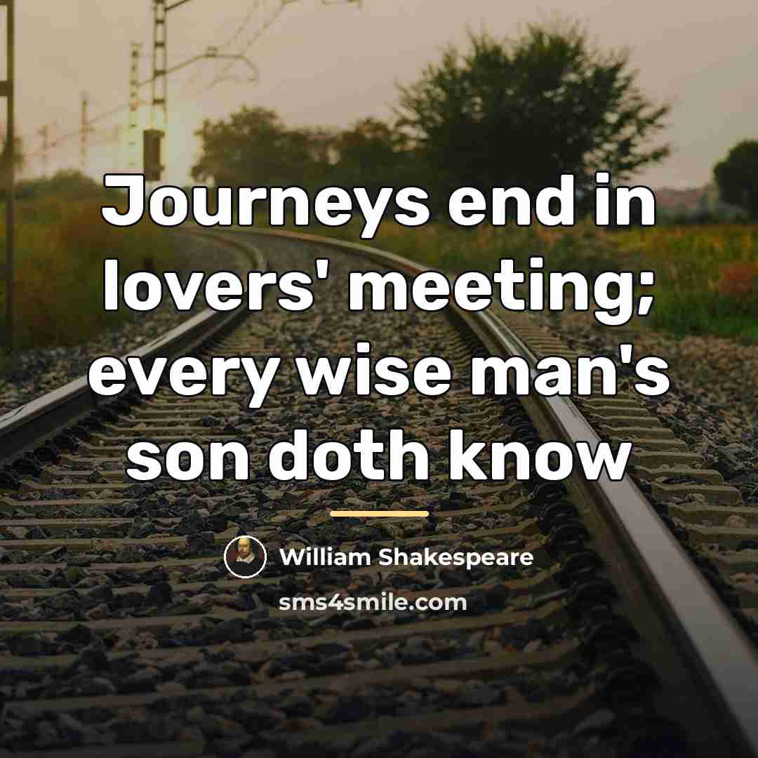 “Journeys end in lovers' meeting; every wise man's son doth…” quote by William Shakespeare