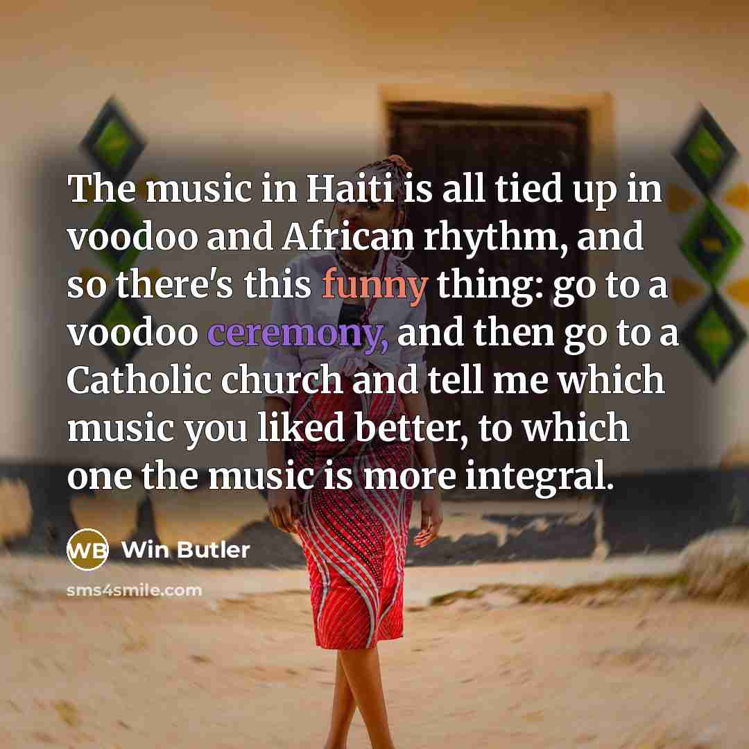 “The music in Haiti is all tied up in voodoo…” quote by Win Butler