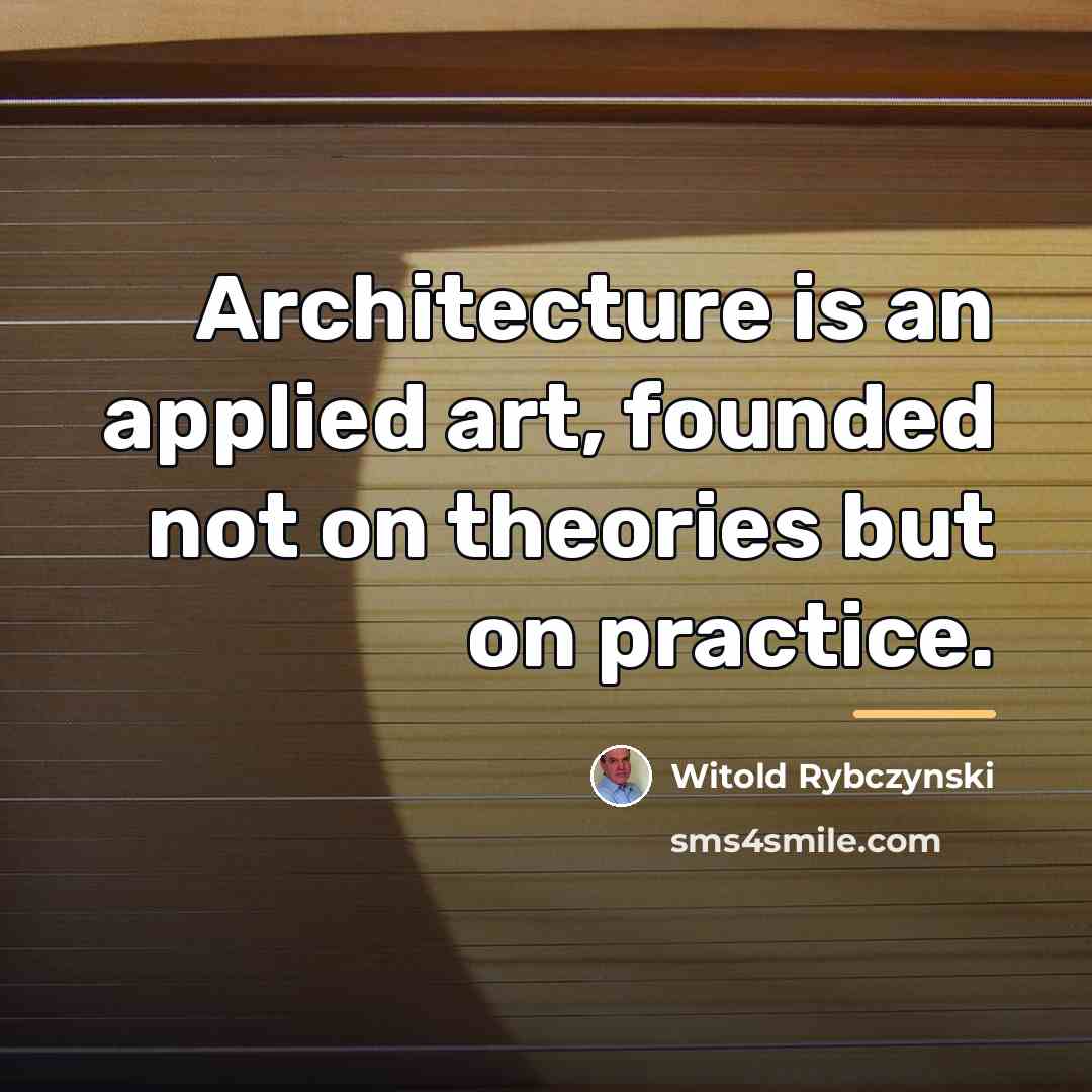 “Architecture is an applied art, founded not on theories but…” quote by Witold Rybczynski