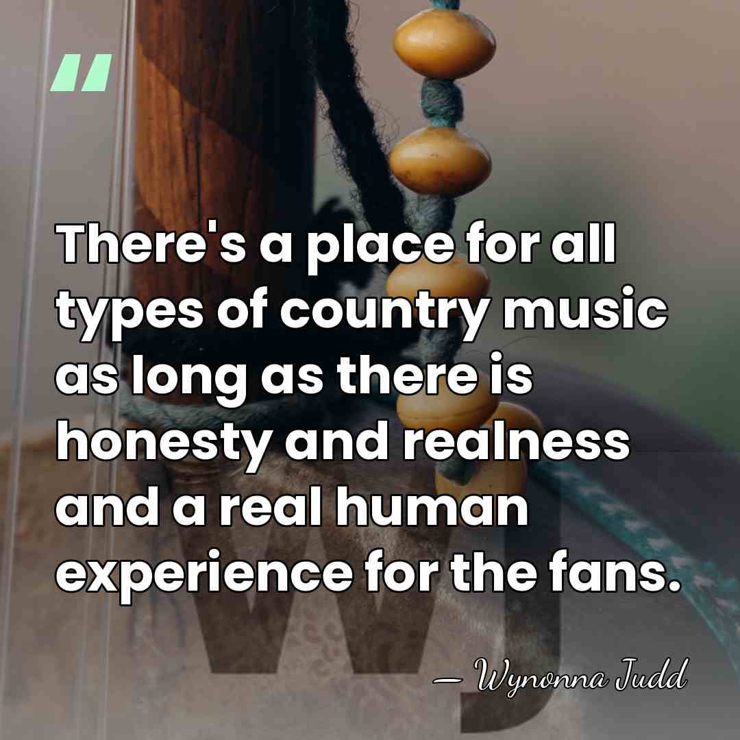 There's a place for all types of country music as long as&hellip; - Wynonna Judd