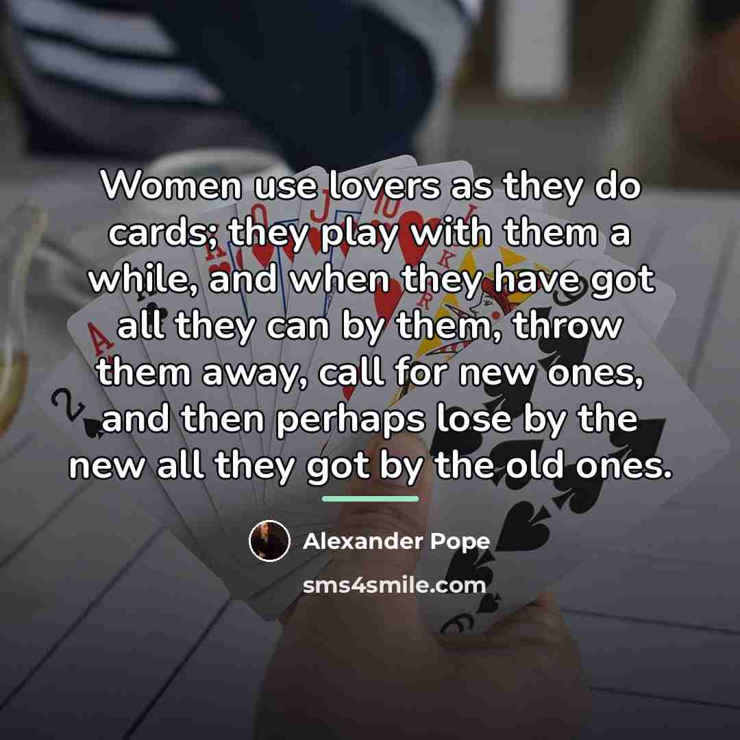 “Women use lovers as they do cards; they play with…” quote by Alexander Pope