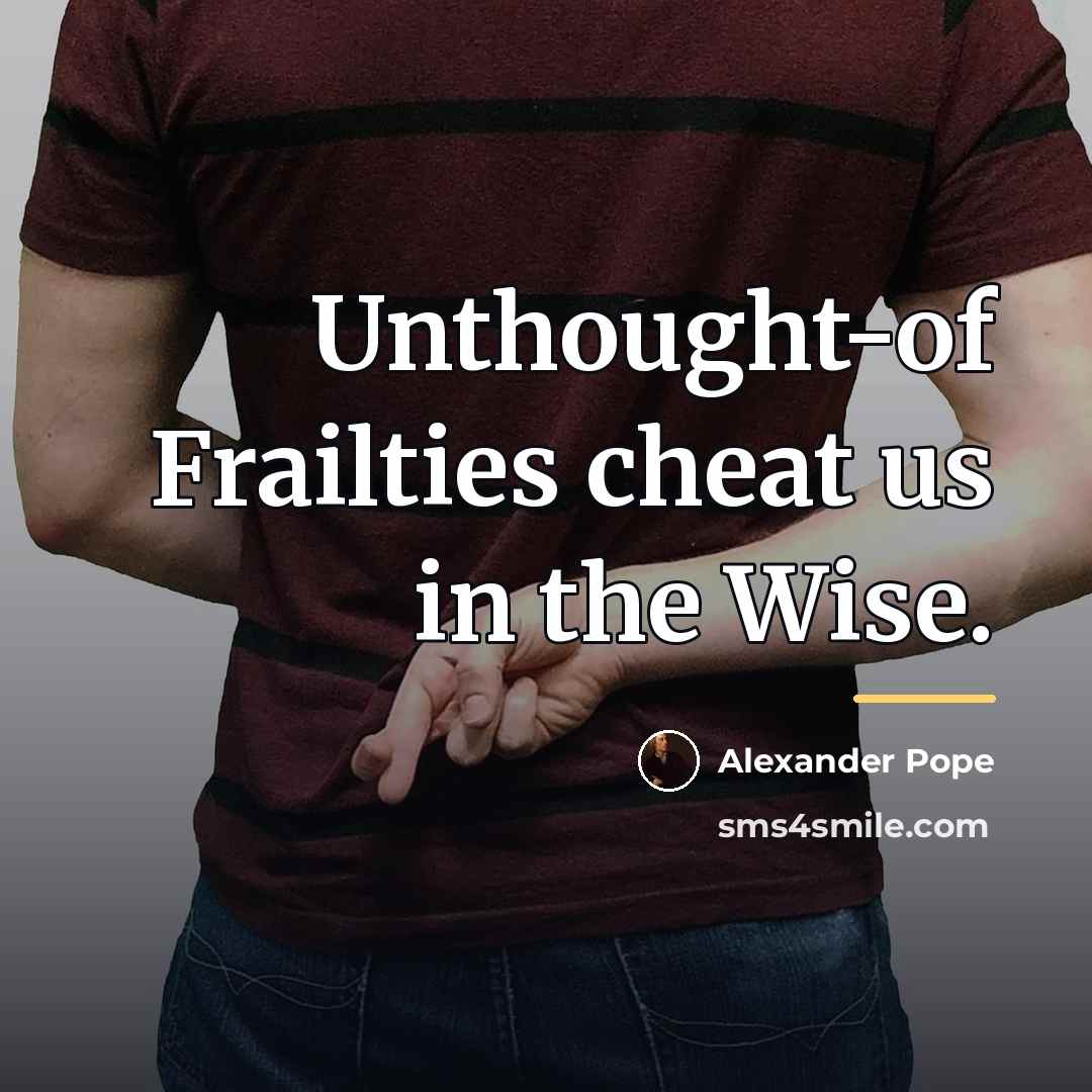“Unthought-of Frailties cheat us in the Wise.…” quote by Alexander Pope