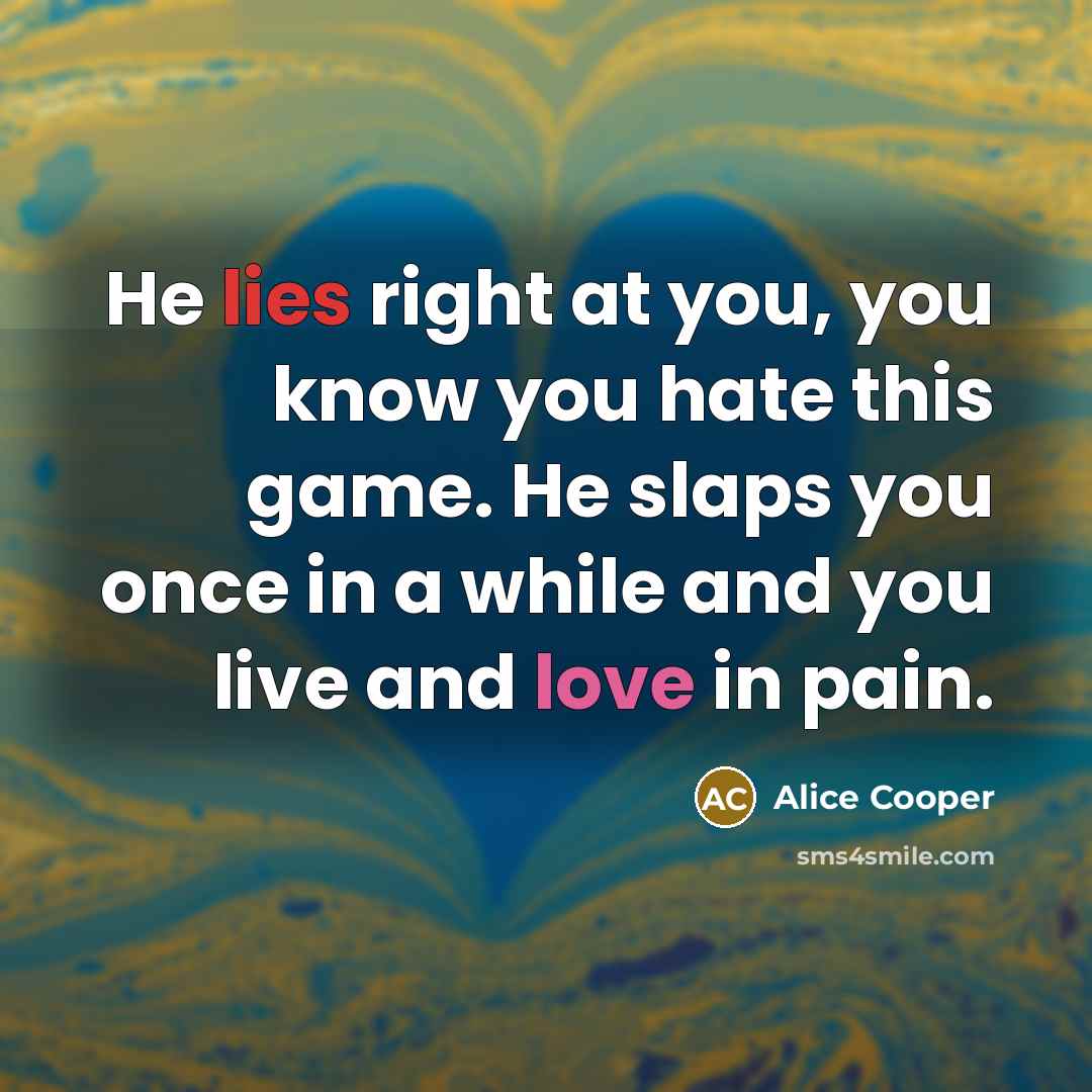 “He lies right at you, you know you hate this…” quote by Alice Cooper