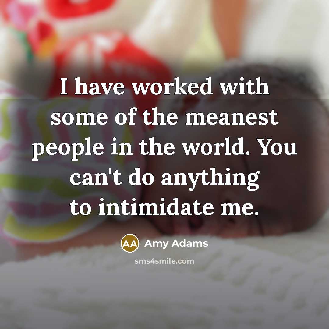 “I have worked with some of the meanest people in…” quote by Amy Adams