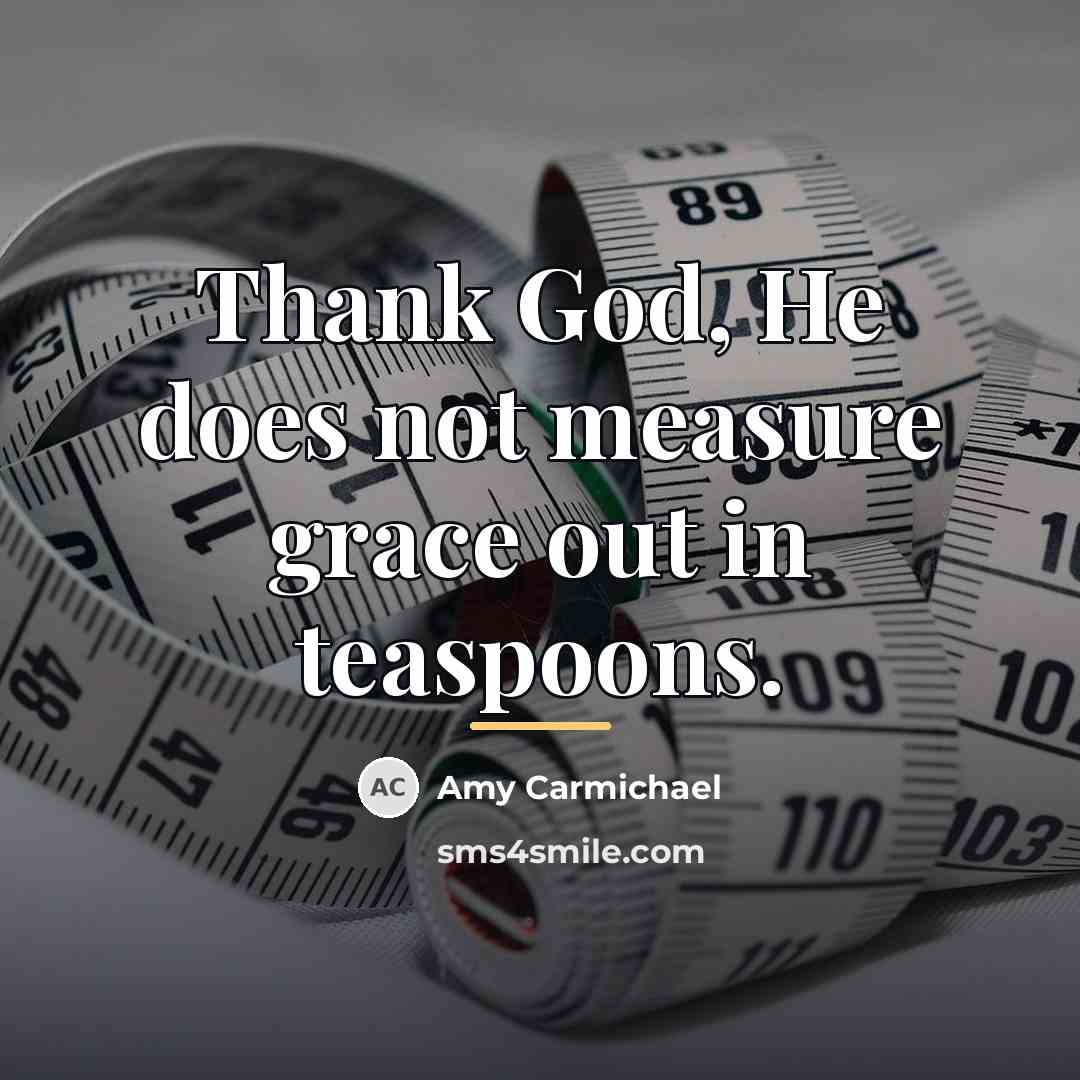 “Thank God, He does not measure grace out in teaspoons.…” quote by Amy Carmichael