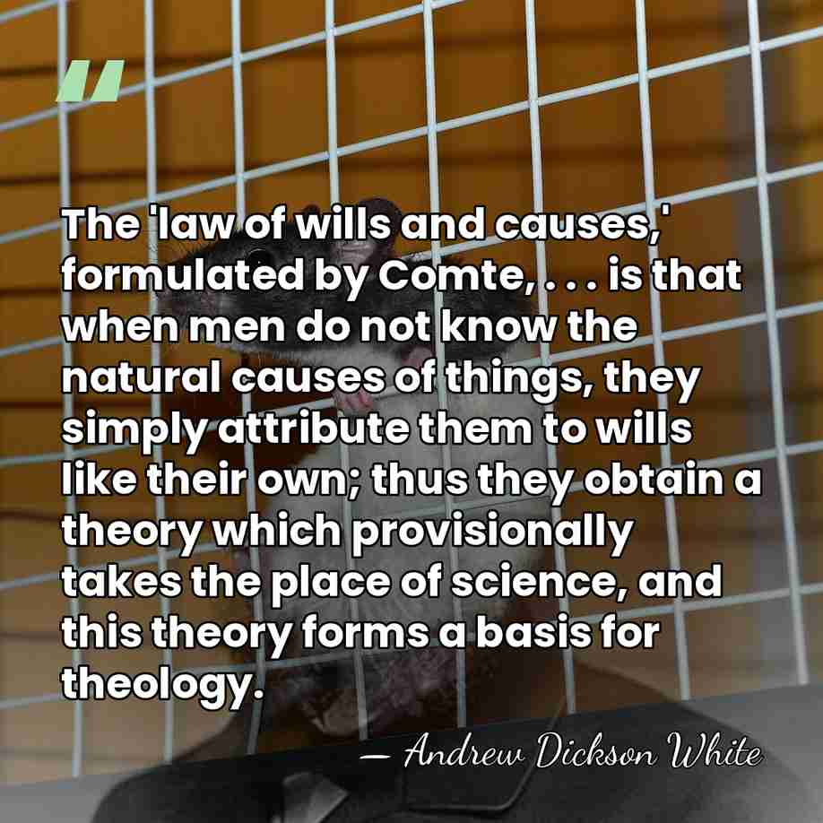 The 'law of wills and causes,' formulated by Comte, . . .&hellip; - Andrew Dickson White