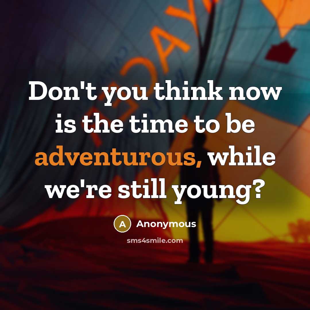 “Don't you think now is the time to be adventurous,…” quote by Anonymous