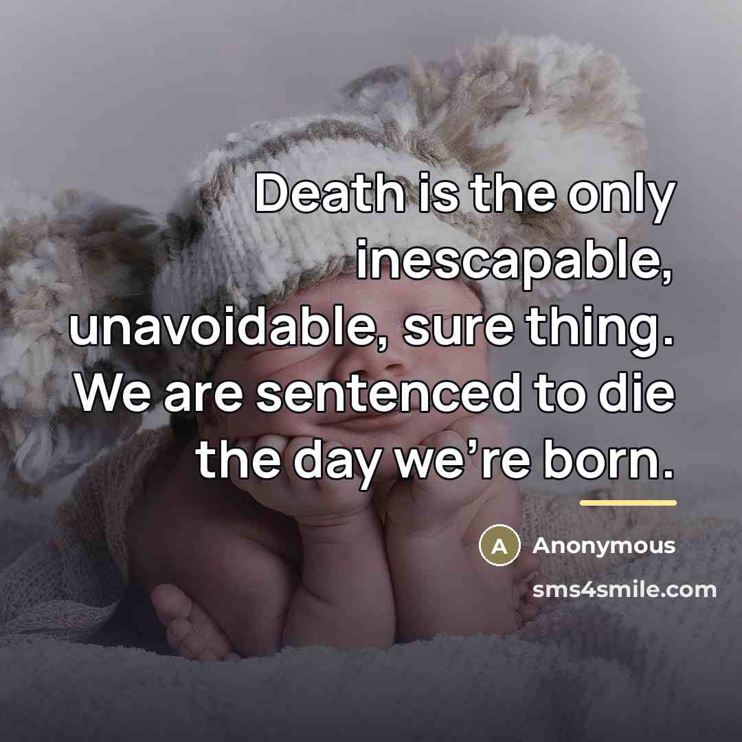 “Death is the only inescapable, unavoidable, sure thing. We are…” quote by Anonymous