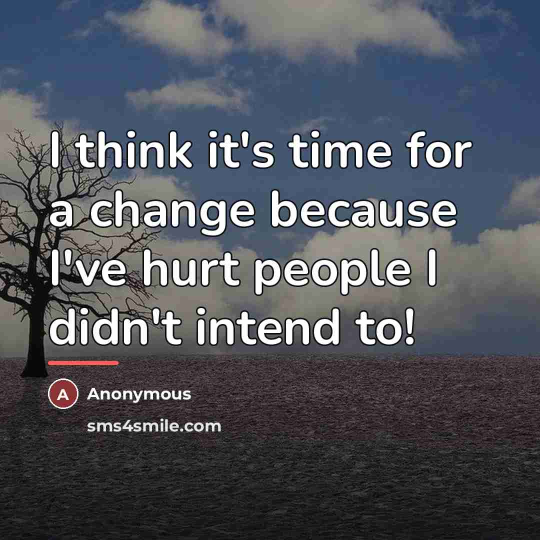 “I think it's time for a change because I've hurt…” quote by Anonymous
