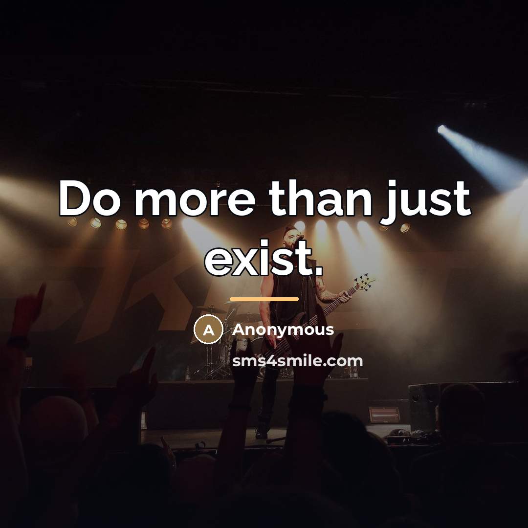 “Do more than just exist.…” quote by Anonymous