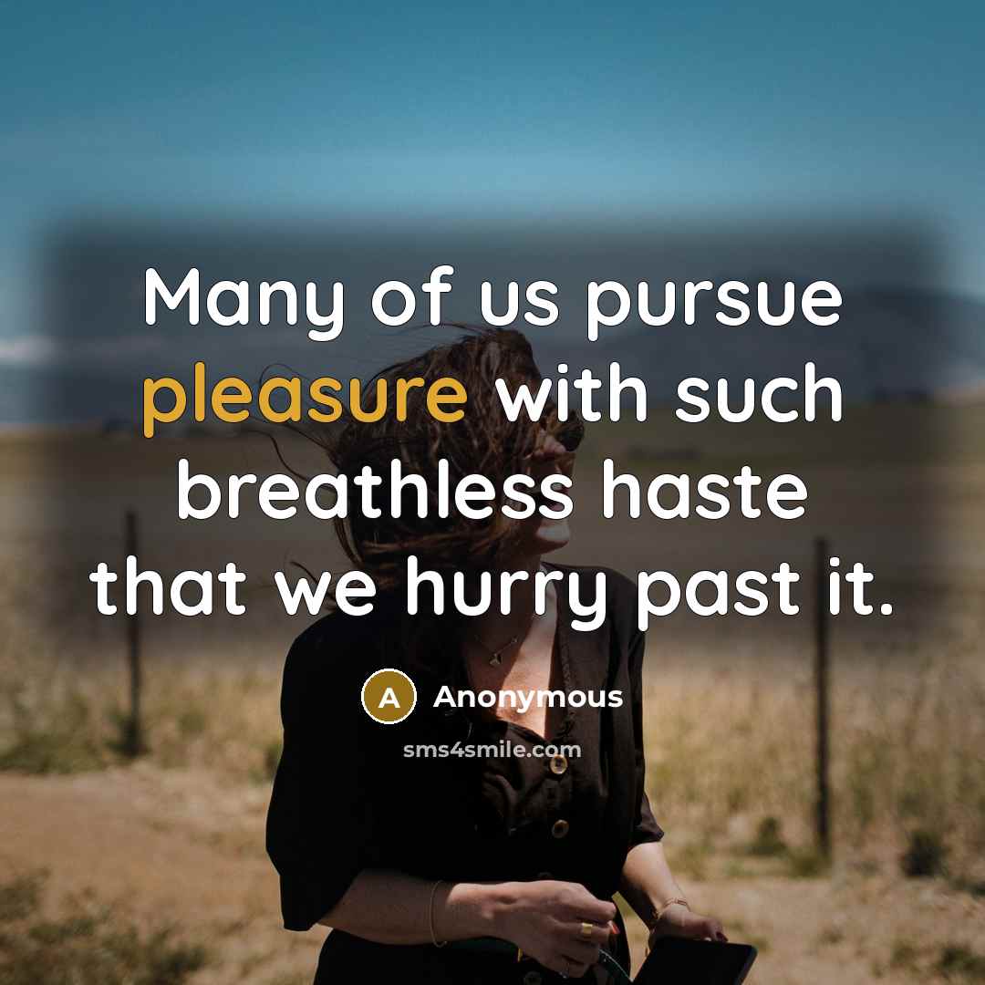 “Many of us pursue pleasure with such breathless haste that…” quote by Anonymous