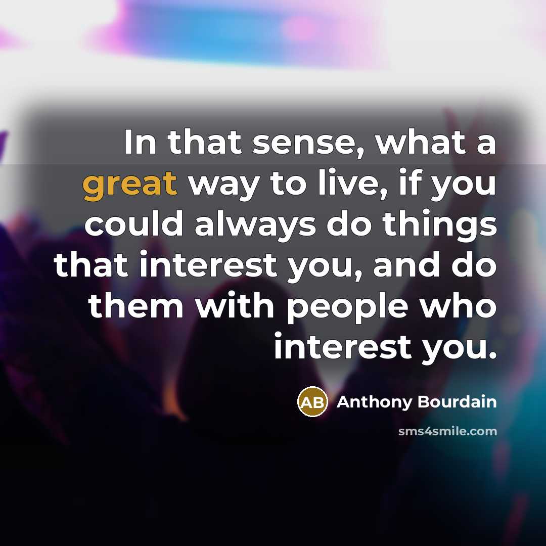 “In that sense, what a great way to live, if…” quote by Anthony Bourdain