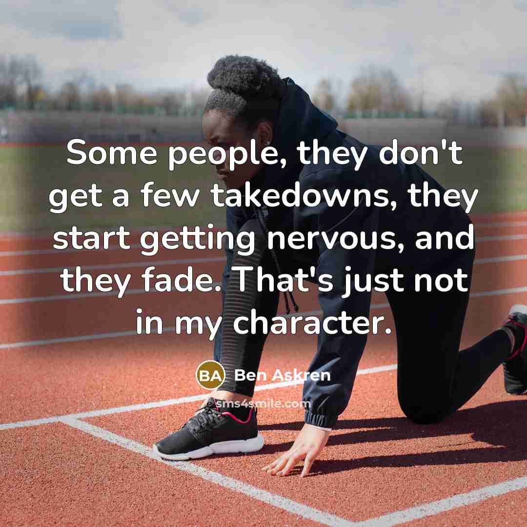 “Some people, they don't get a few takedowns, they start…” quote by Ben Askren