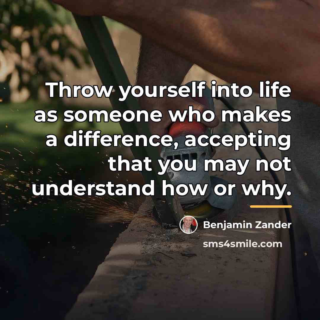 “Throw yourself into life as someone who makes a difference,…” quote by Benjamin Zander