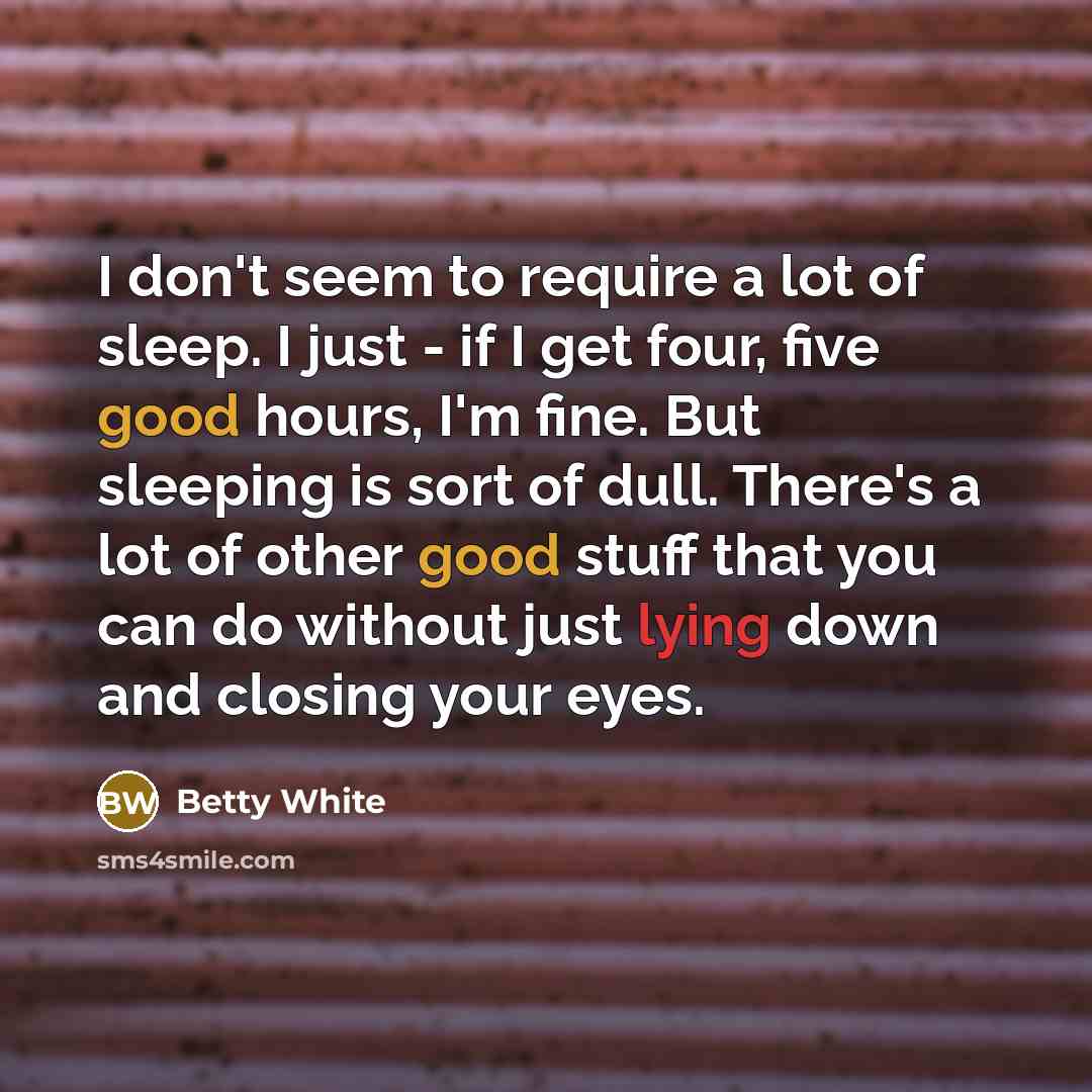 “I don't seem to require a lot of sleep. I…” quote by Betty White