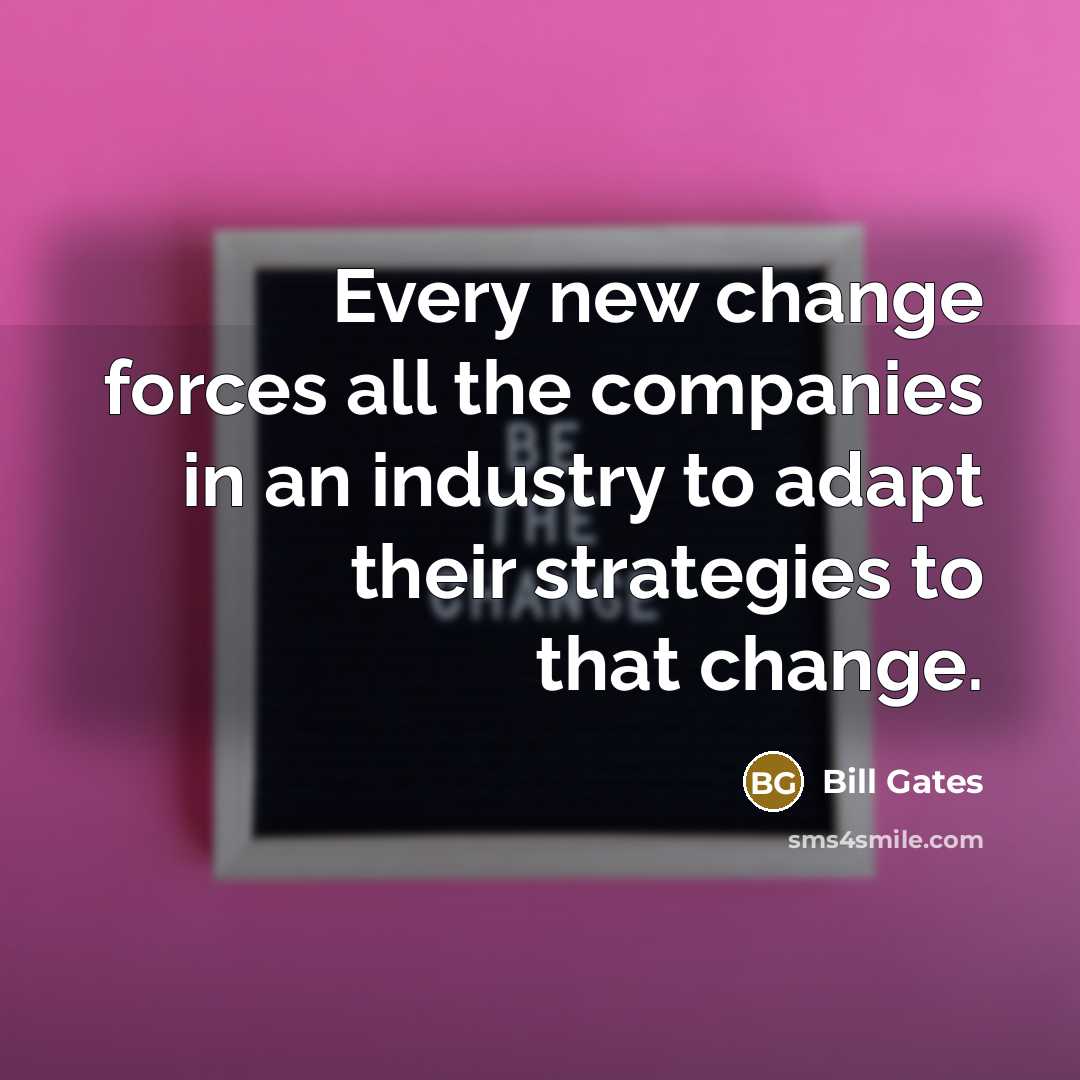 “Every new change forces all the companies in an industry…” quote by Bill Gates