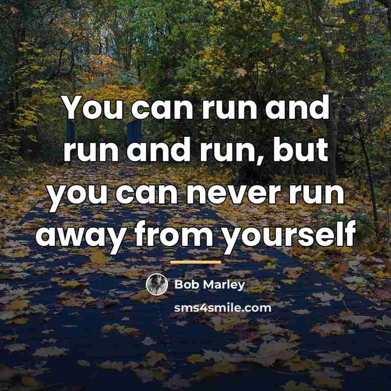“You can run and run and run, but you can…” quote by Bob Marley