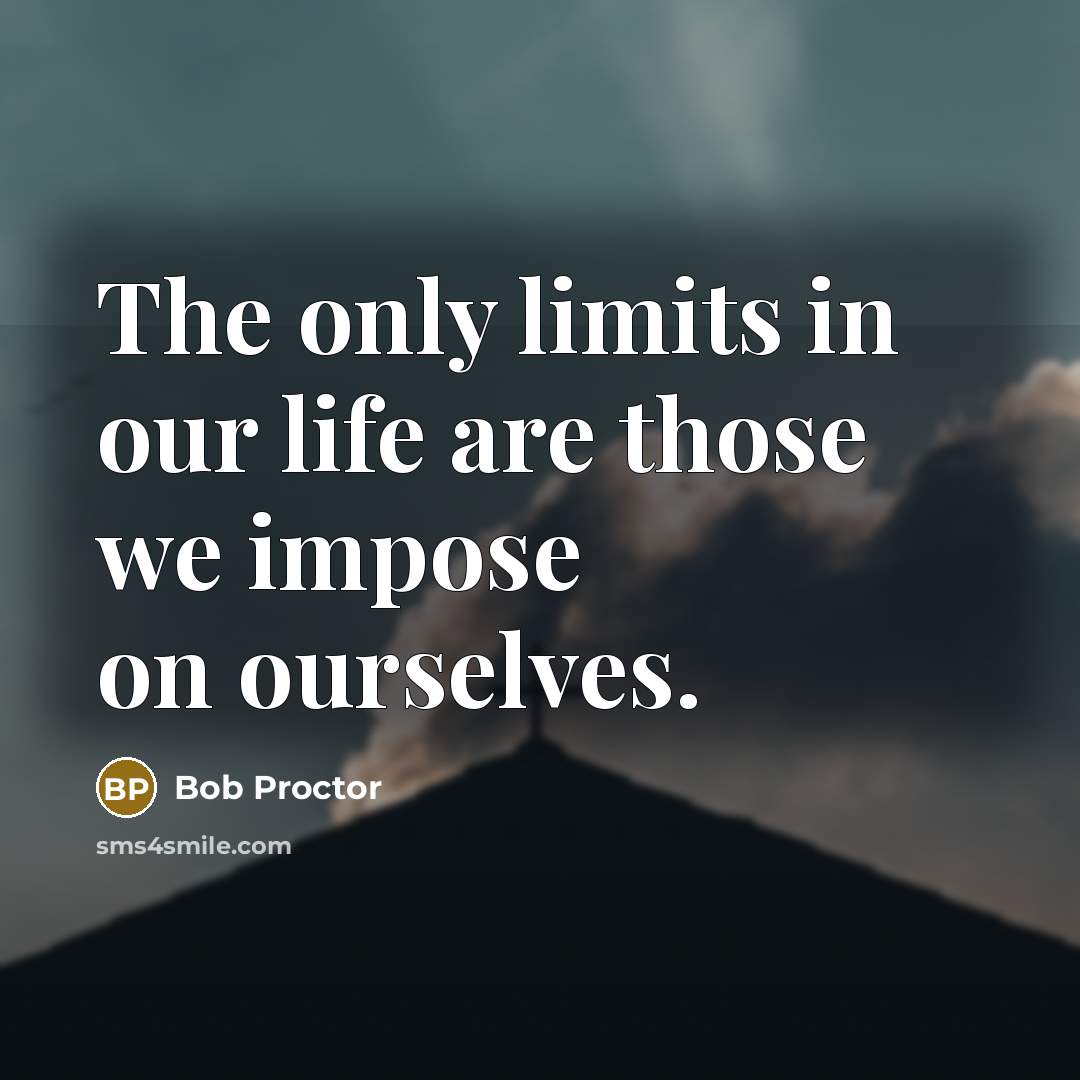“The only limits in our life are those we impose…” quote by Bob Proctor