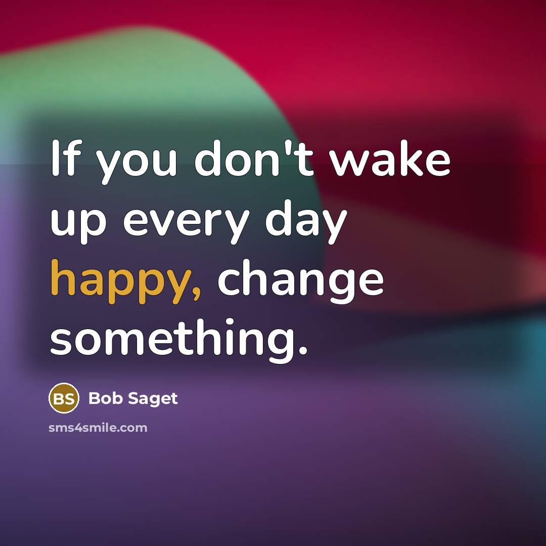 “If you don't wake up every day happy, change something.…” quote by Bob Saget