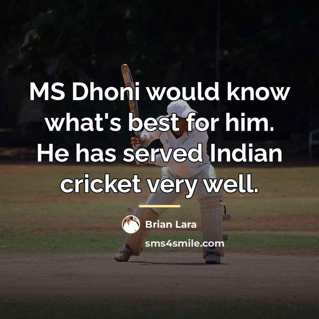 “MS Dhoni would know what's best for him. He has…” quote by Brian Lara