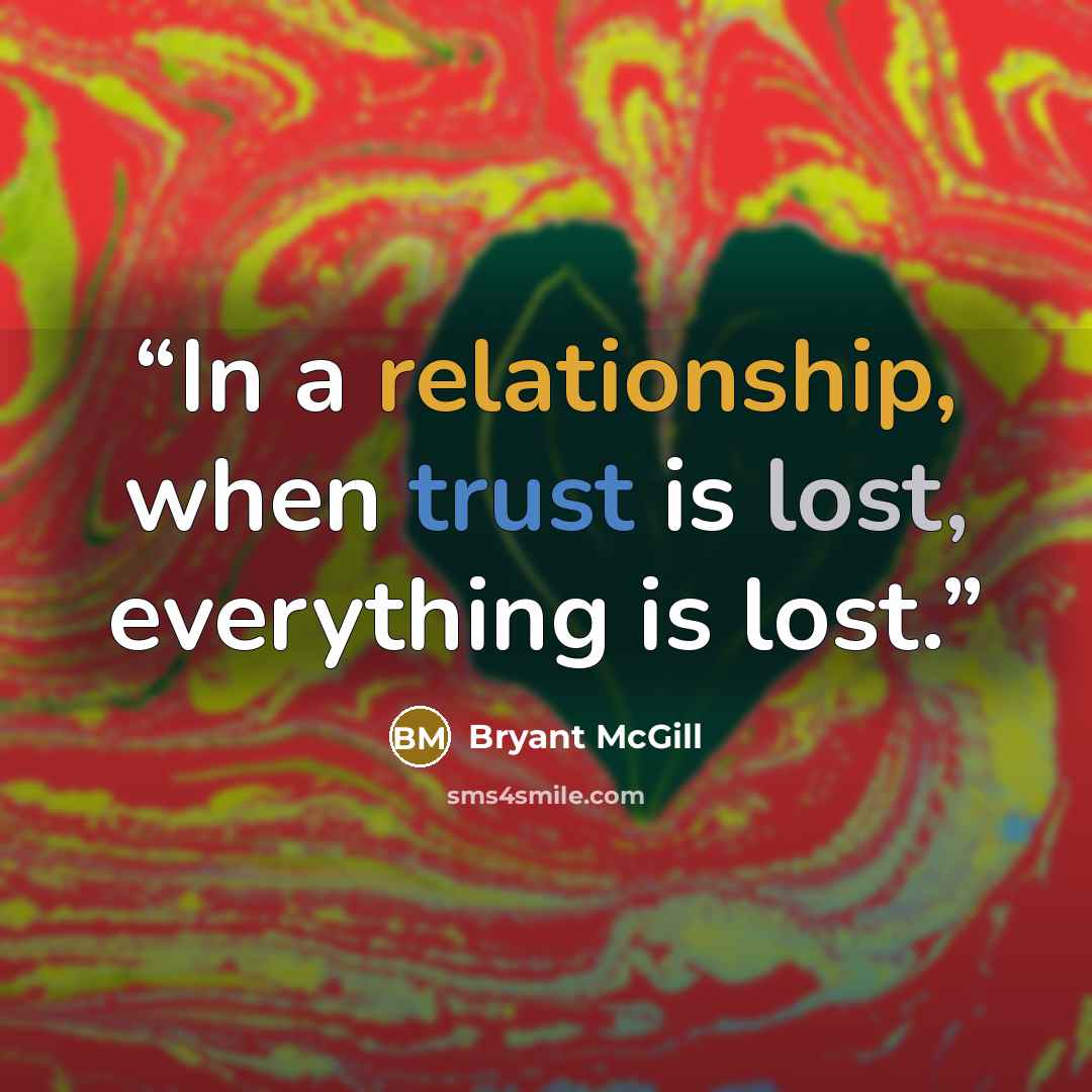 “In a relationship, when trust is lost, everything is lost.” quote by Bryant McGill