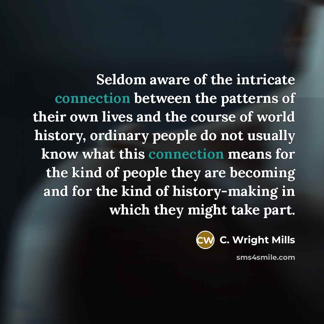 “Seldom aware of the intricate connection between the patterns of…” quote by C. Wright Mills