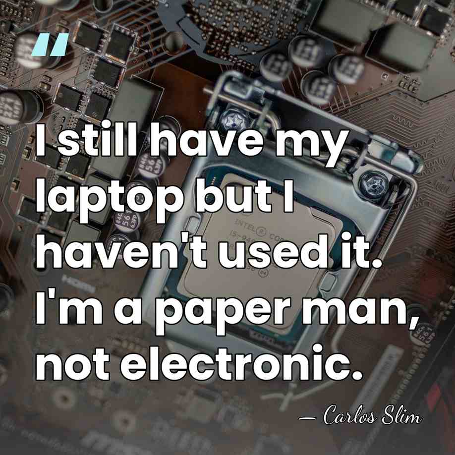 I still have my laptop but I haven't used it. I'm a&hellip; - Carlos Slim