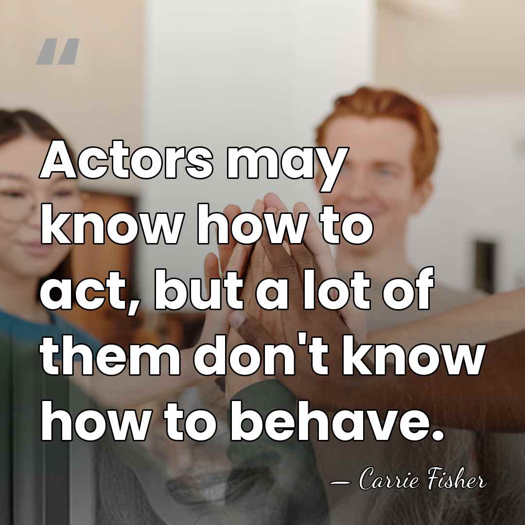 Actors may know how to act, but a lot of them don't&hellip; - Carrie Fisher