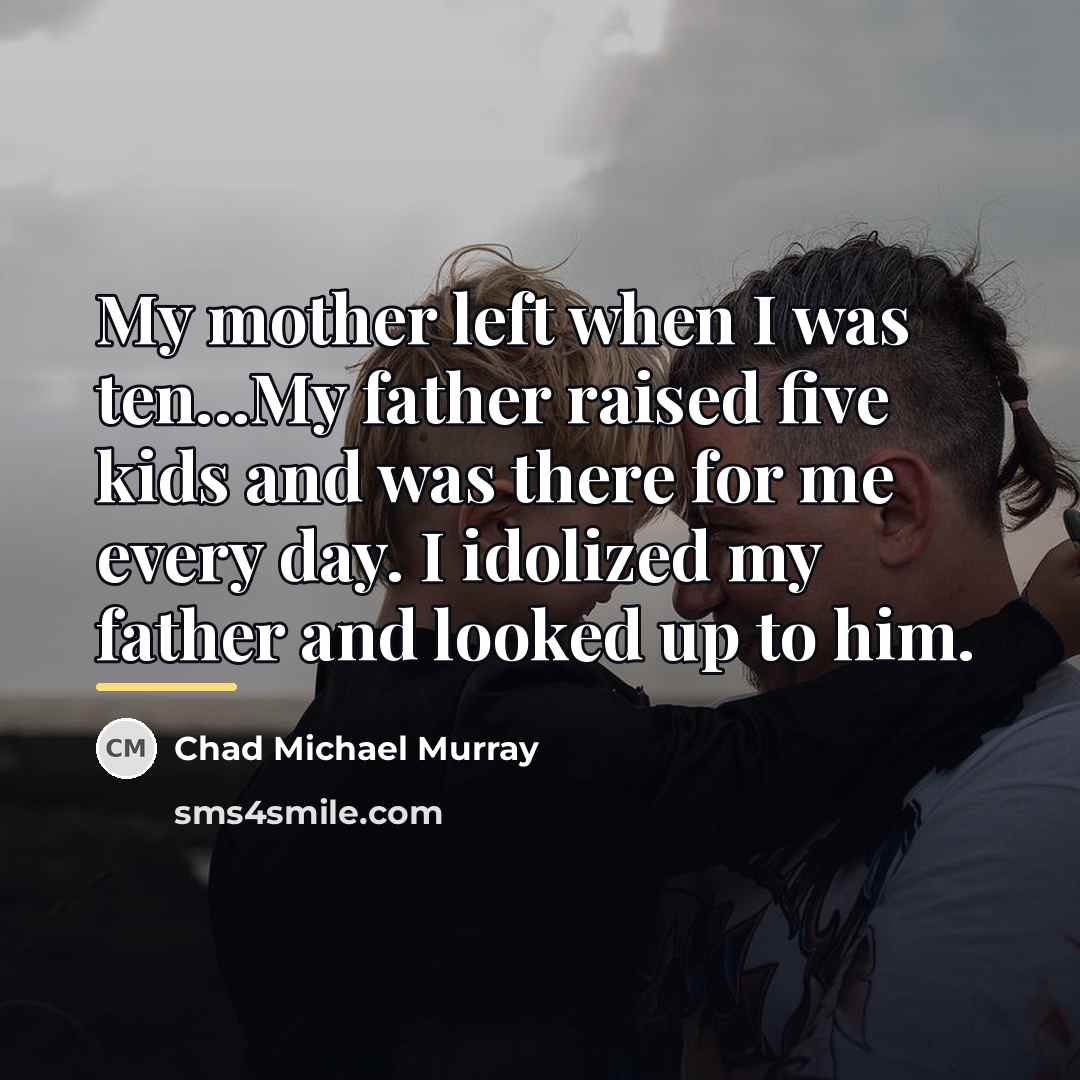 “My mother left when I was ten...My father raised five…” quote by Chad Michael Murray