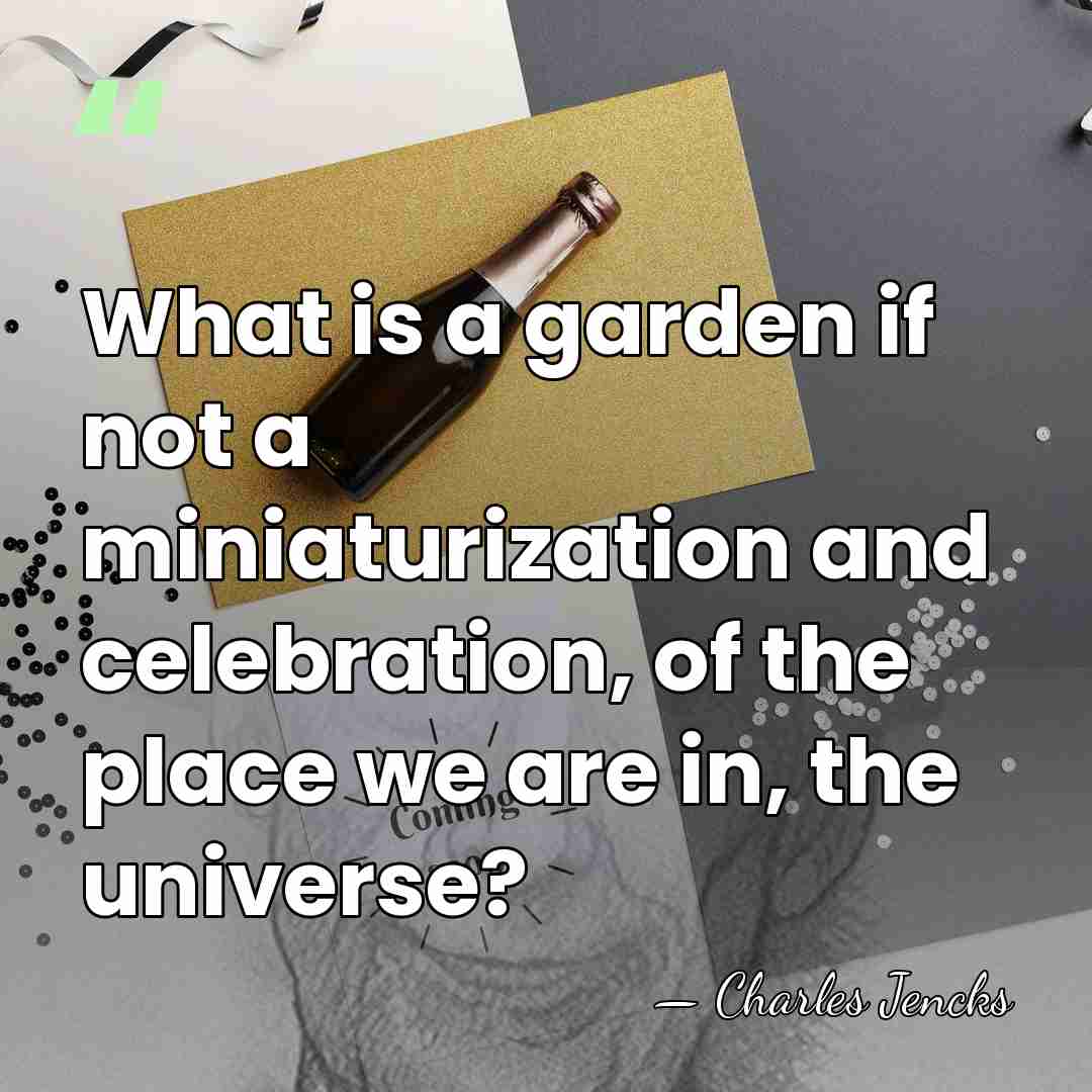 What is a garden if not a miniaturization and celebration, of the&hellip; - Charles Jencks