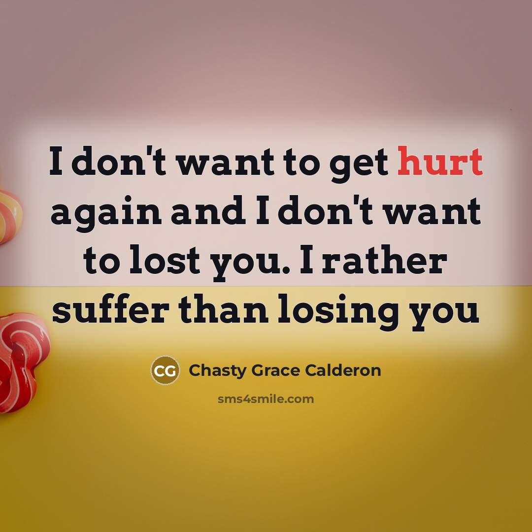 “I don't want to get hurt again and I don't…” quote by Chasty Grace Calderon