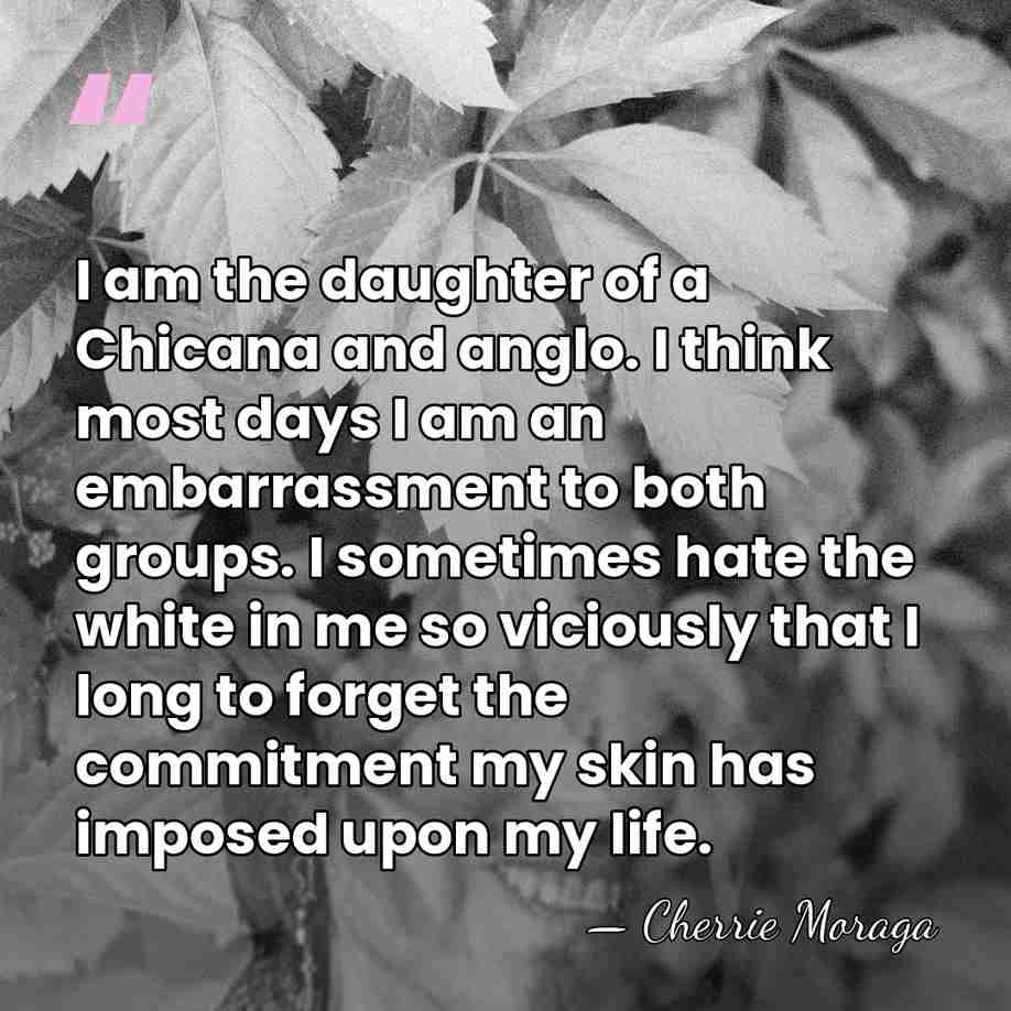 I am the daughter of a Chicana and anglo. I think most&hellip; - Cherrie Moraga