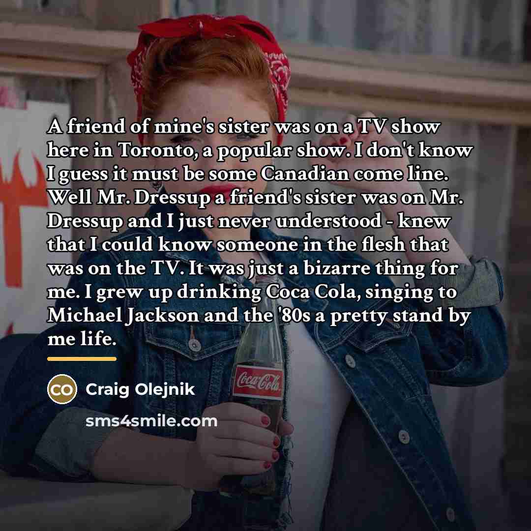 “A friend of mine's sister was on a TV show…” quote by Craig Olejnik