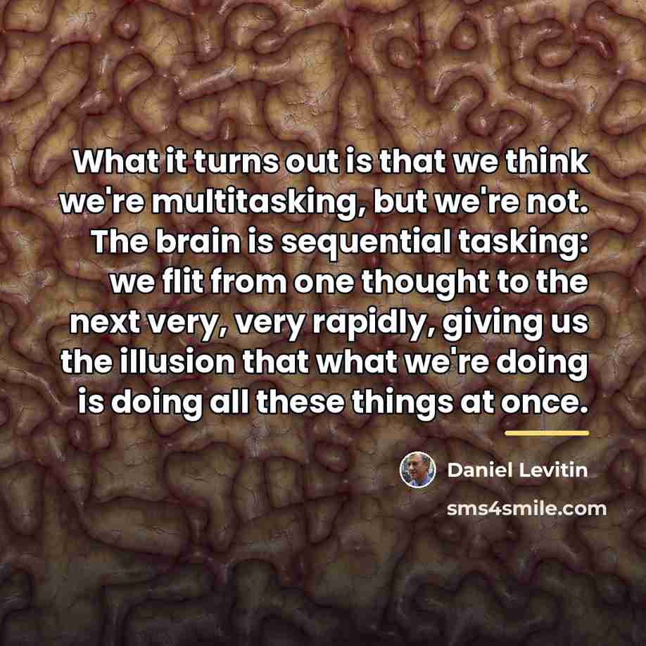 “What it turns out is that we think we're multitasking,…” quote by Daniel Levitin