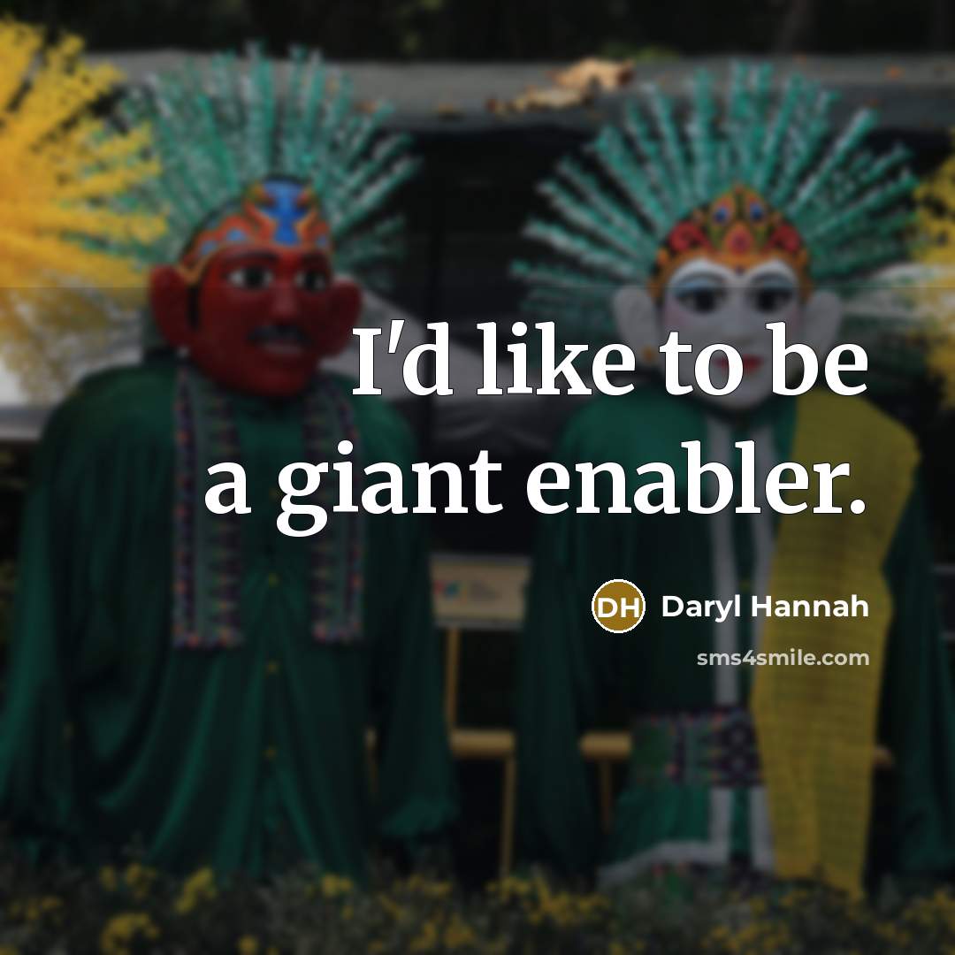 “I'd like to be a giant enabler.…” quote by Daryl Hannah