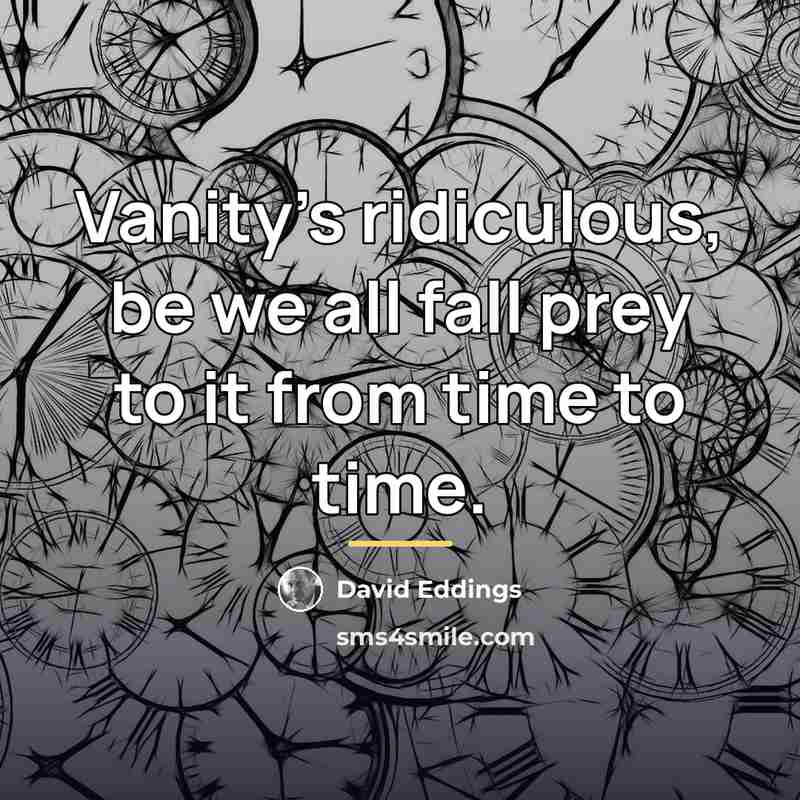 “Vanity's ridiculous, be we all fall prey to it from…” quote by David Eddings