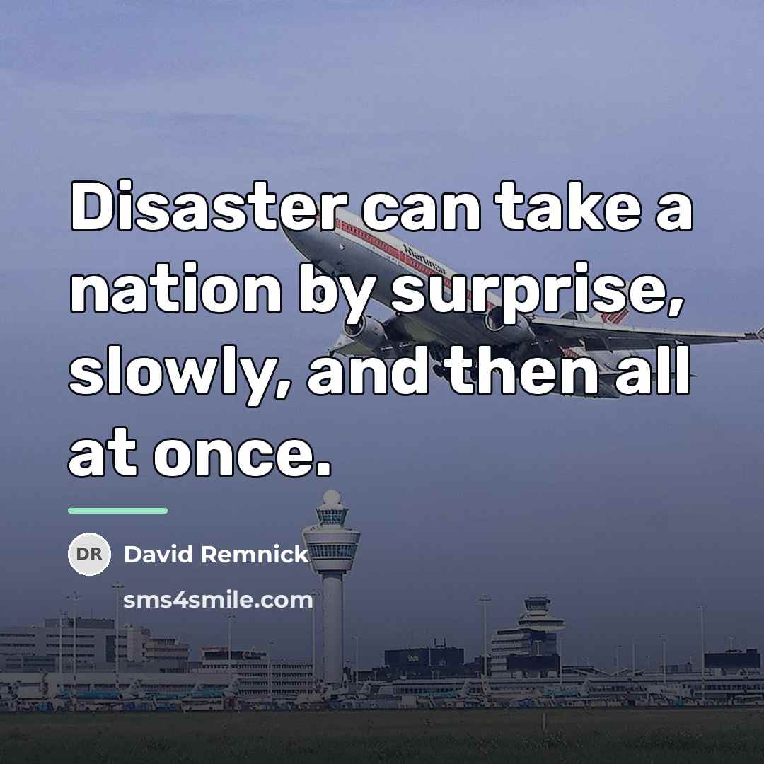“Disaster can take a nation by surprise, slowly, and then…” quote by David Remnick