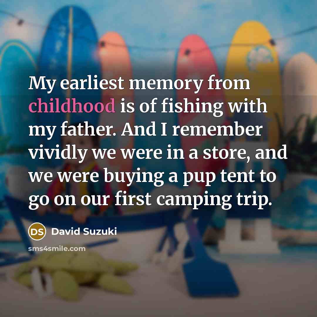 “My earliest memory from childhood is of fishing with my…” quote by David Suzuki