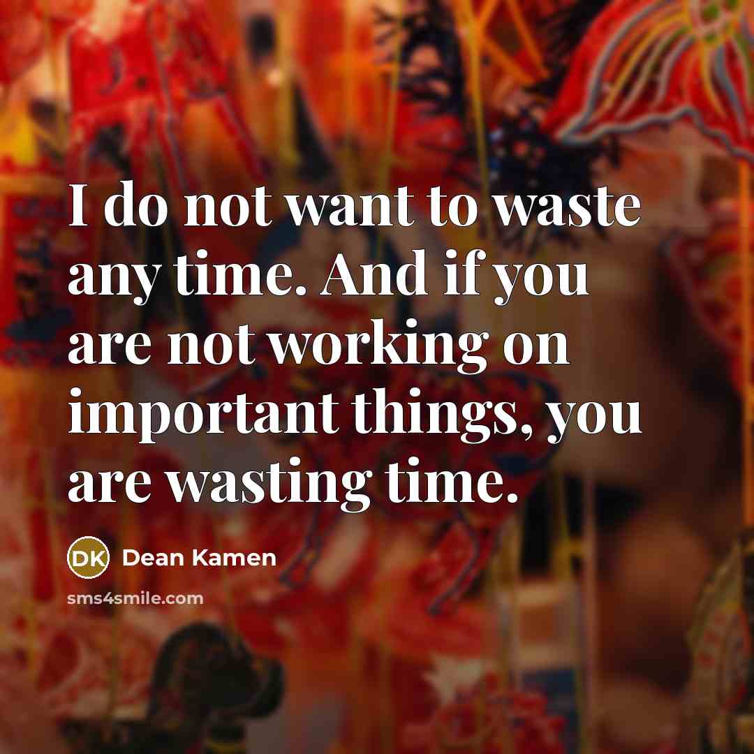 “I do not want to waste any time. And if…” quote by Dean Kamen