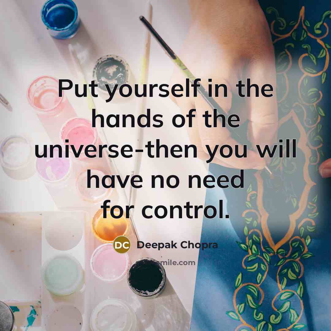 “Put yourself in the hands of the universe-then you will…” quote by Deepak Chopra