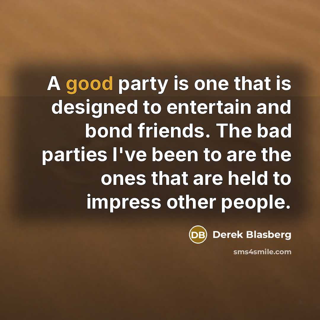 “A good party is one that is designed to entertain…” quote by Derek Blasberg