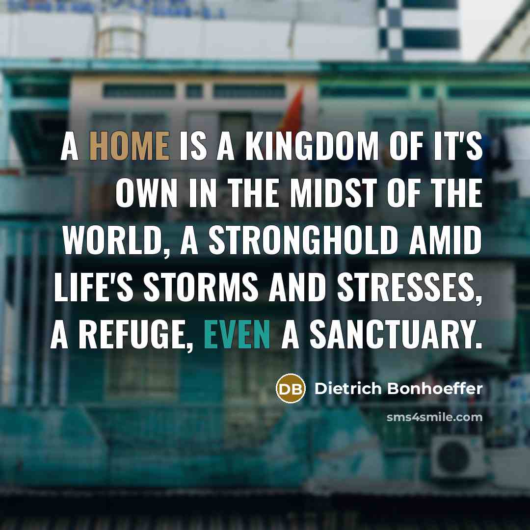 “A home is a kingdom of it's own in the…” quote by Dietrich Bonhoeffer