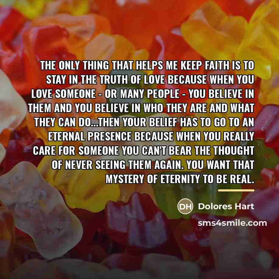 “The only thing that helps me keep faith is to…” quote by Dolores Hart